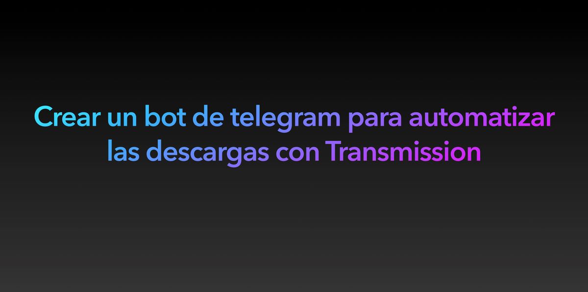 Crear un bot de telegram para automatizar las descargas con Transmission