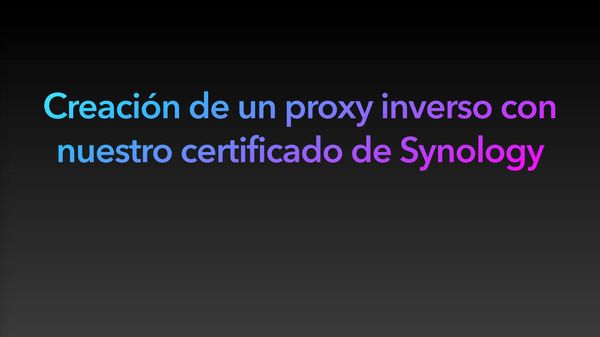 Creación de un proxy inverso con nuestro certificado de Synology